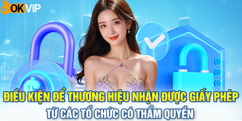 Điều kiện để thương hiệu nhận được giấy phép từ các tổ chức có thẩm quyền